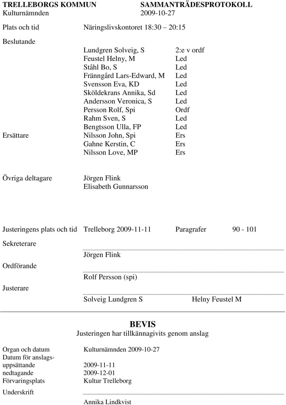 Flink Elisabeth Gunnarsson Justeringens plats och tid Trelleborg 2009-11-11 Paragrafer 90-101 Sekreterare Ordförande Justerare Jörgen Flink Rolf Persson (spi) Solveig Lundgren S Helny Feustel