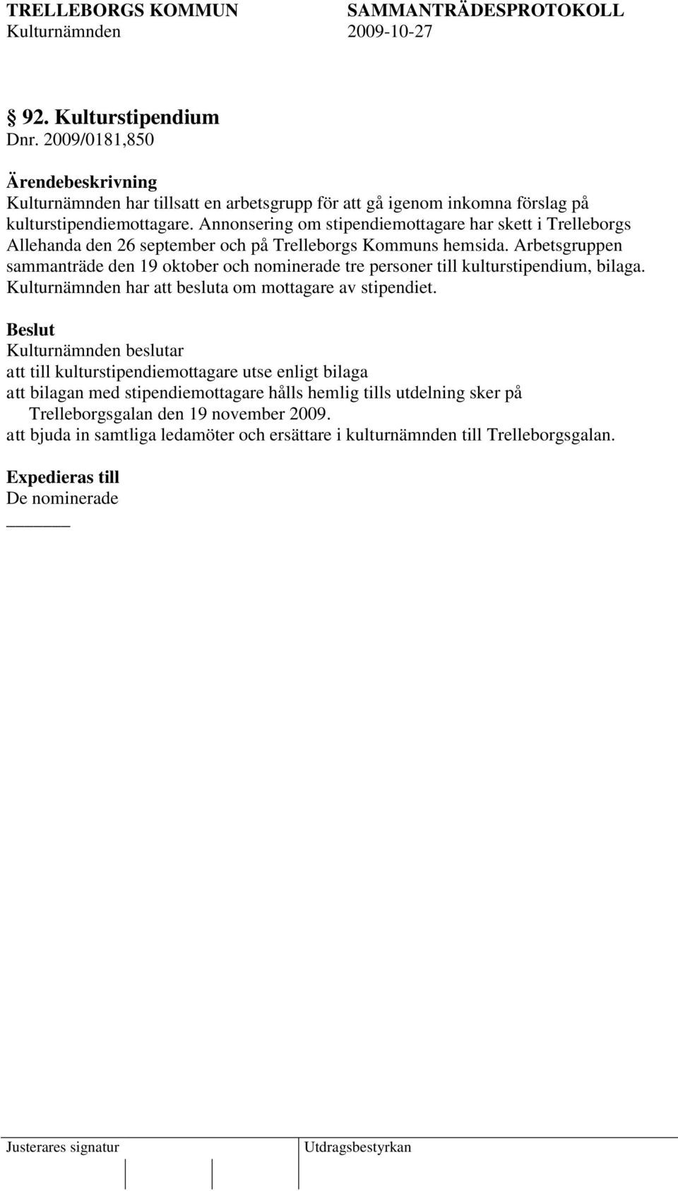 Arbetsgruppen sammanträde den 19 oktober och nominerade tre personer till kulturstipendium, bilaga. Kulturnämnden har att besluta om mottagare av stipendiet.