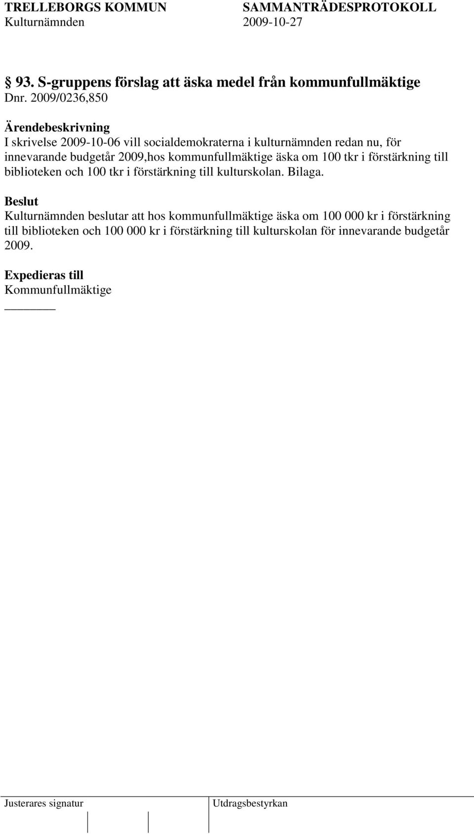 2009,hos kommunfullmäktige äska om 100 tkr i förstärkning till biblioteken och 100 tkr i förstärkning till kulturskolan.