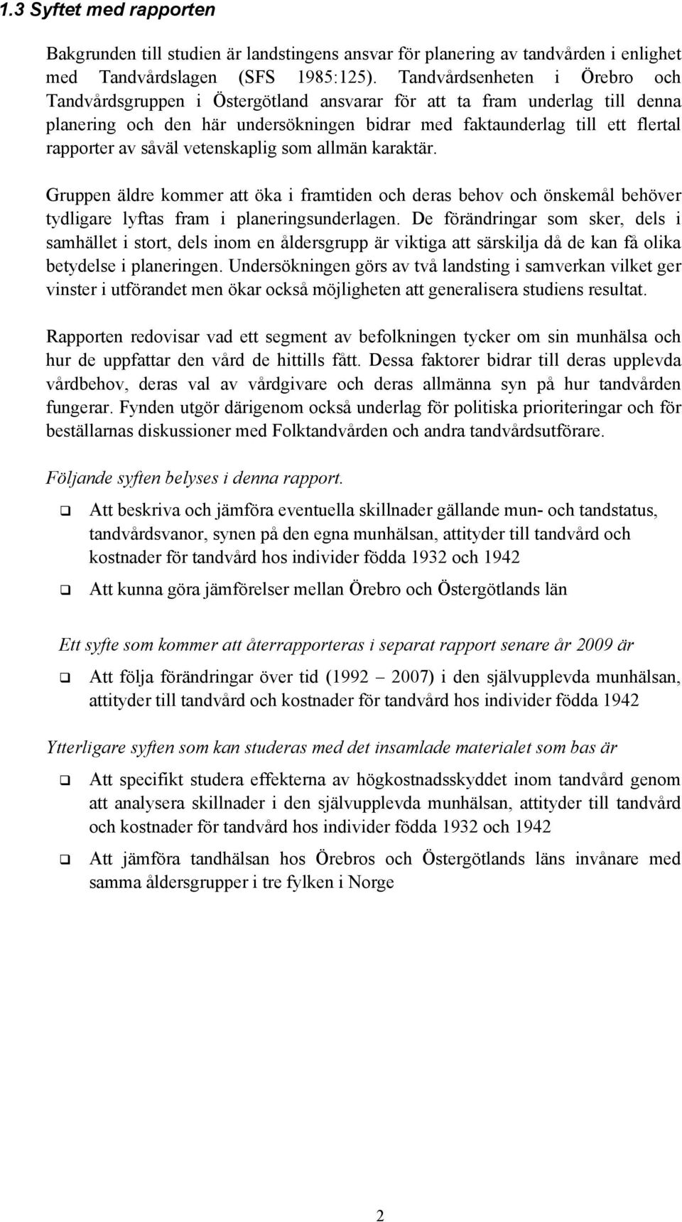 såväl vetenskaplig som allmän karaktär. Gruppen äldre kommer att öka i framtiden och deras behov och önskemål behöver tydligare lyftas fram i planeringsunderlagen.