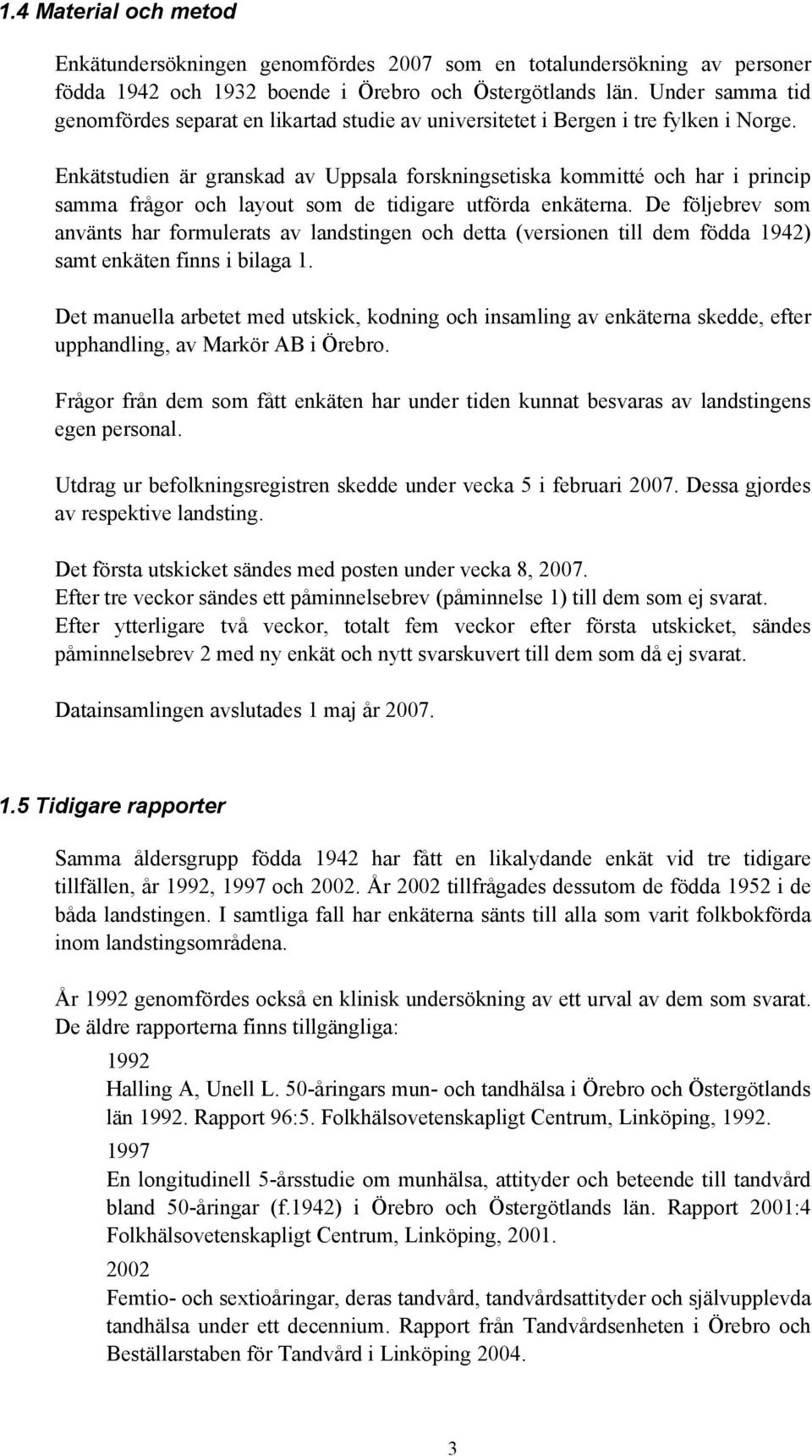 Enkätstudien är granskad av Uppsala forskningsetiska kommitté och har i princip samma frågor och layout som de tidigare utförda enkäterna.