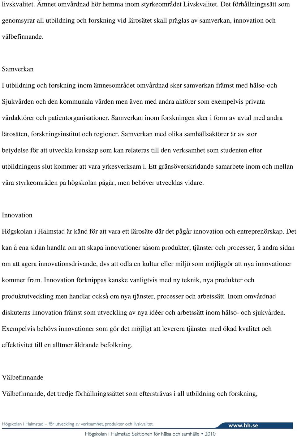 Samverkan I utbildning och forskning inom ämnesområdet omvårdnad sker samverkan främst med hälso-och Sjukvården och den kommunala vården men även med andra aktörer som exempelvis privata vårdaktörer