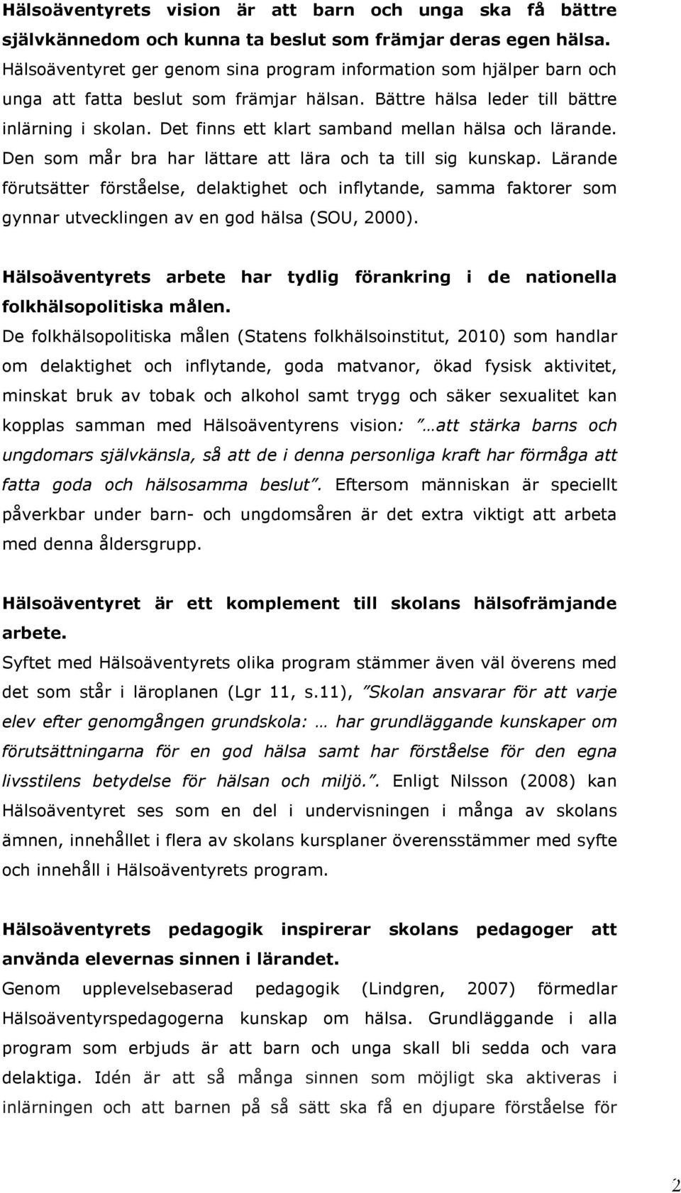 Det finns ett klart samband mellan hälsa och lärande. Den som mår bra har lättare att lära och ta till sig kunskap.