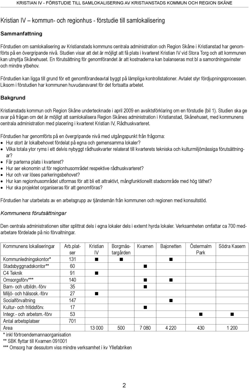 En förutsättning för genomförandet är att kostnaderna kan balanseras mot bl a samordningsvinster och mindre ytbehov.
