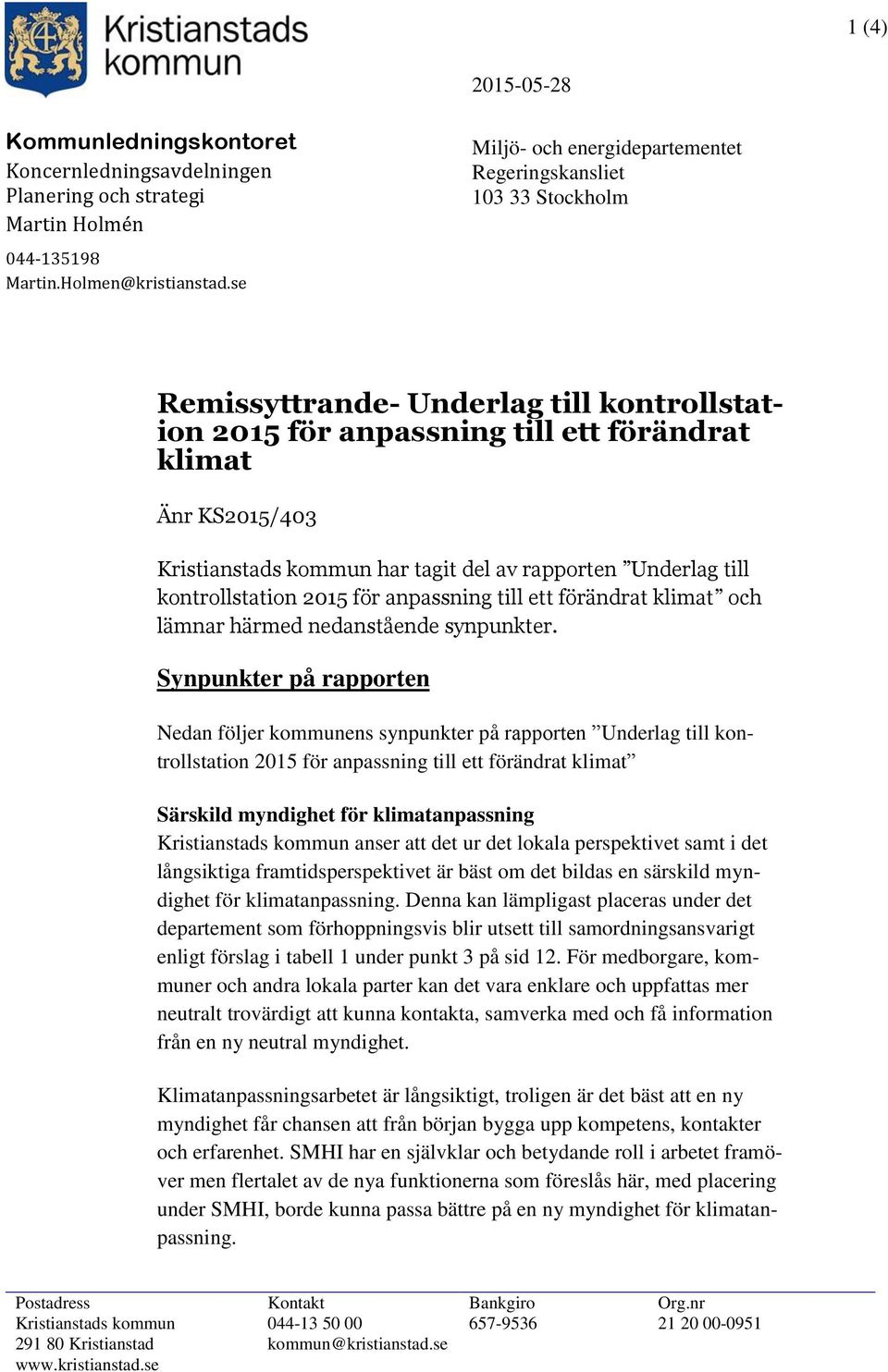 har tagit del av rapporten Underlag till kontrollstation 2015 för anpassning till ett förändrat klimat och lämnar härmed nedanstående synpunkter.