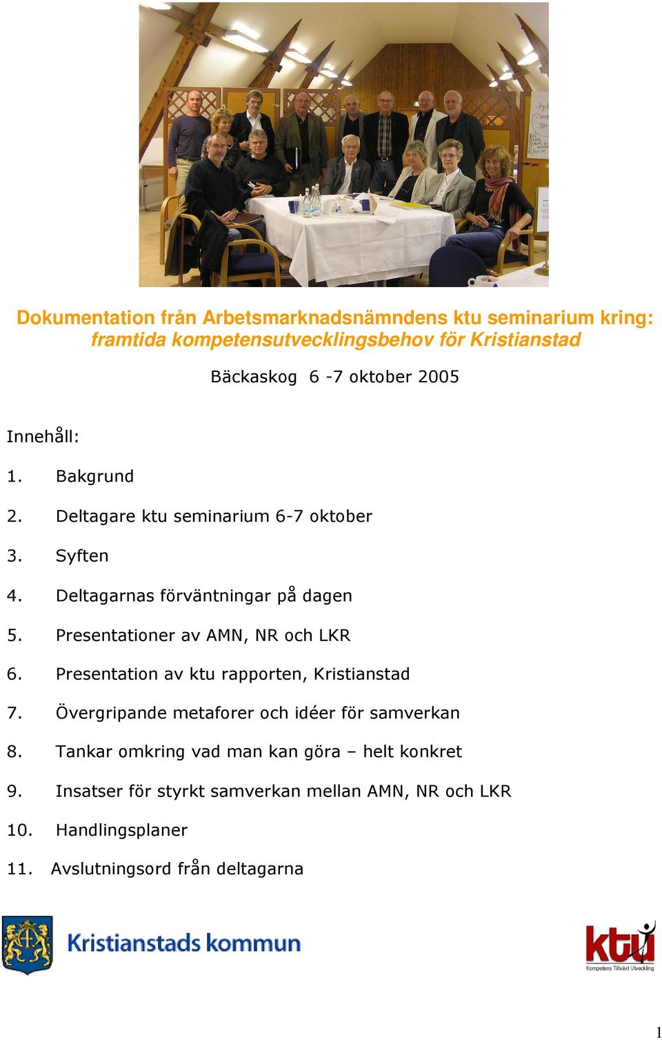 Presentationer av AMN, NR och LKR 6. Presentation av ktu rapporten, Kristianstad 7. Övergripande metaforer och idéer för samverkan 8.