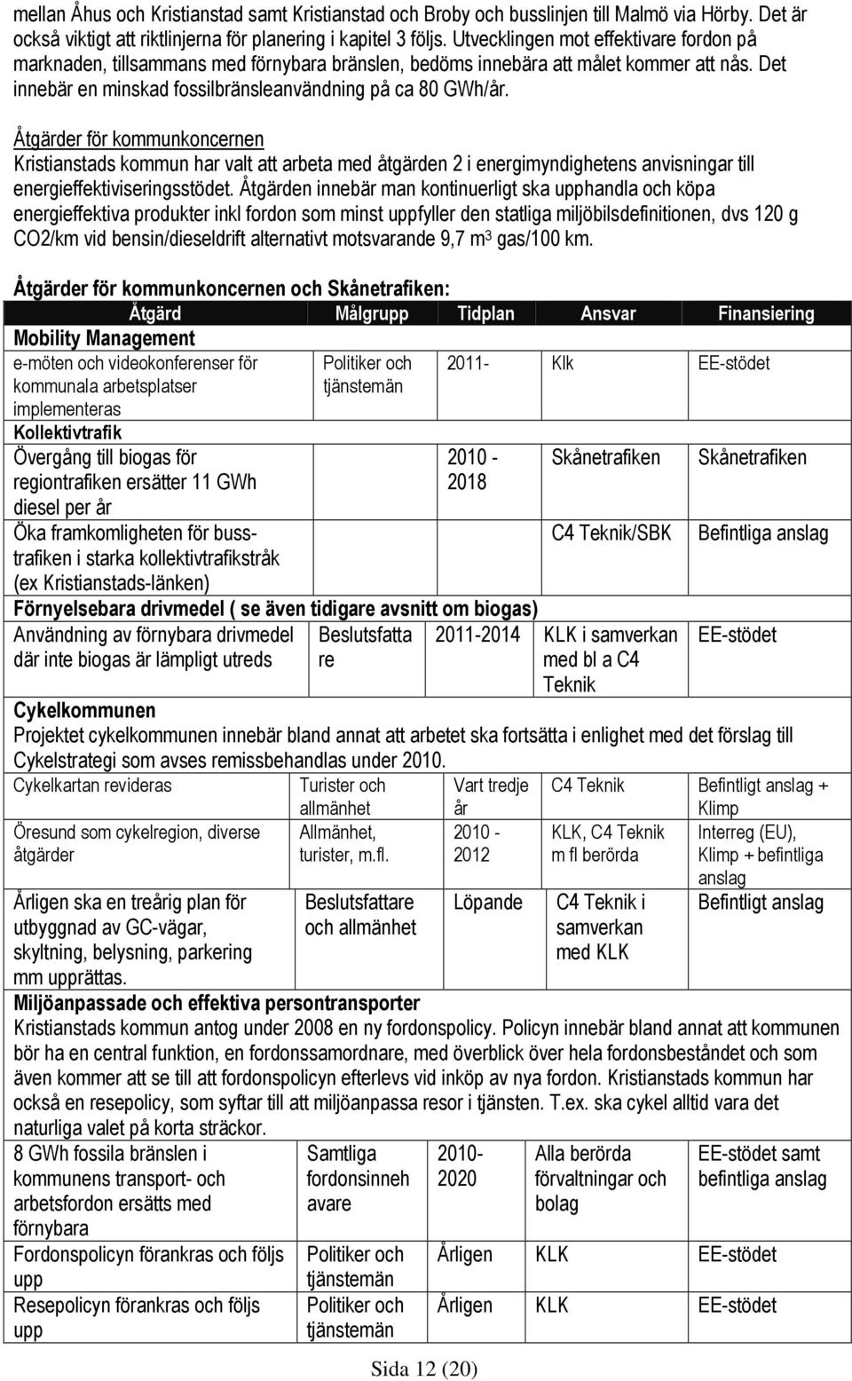 Åtgärder för kommunkoncernen Kristianstads kommun har valt att arbeta med åtgärden 2 i energimyndighetens anvisningar till energieffektiviseringsstödet.