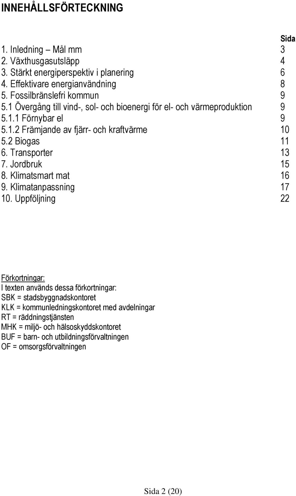 2 Biogas 11 6. Transporter 13 7. Jordbruk 15 8. Klimatsmart mat 16 9. Klimatanpassning 17 10.