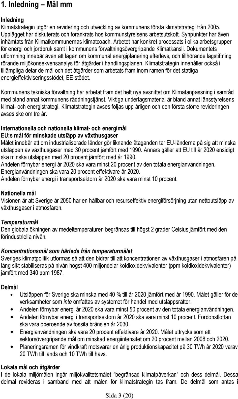 Arbetet har konkret processats i olika arbetsgrupper för energi och jordbruk samt i kommunens förvaltningsövergripande Klimatkansli.