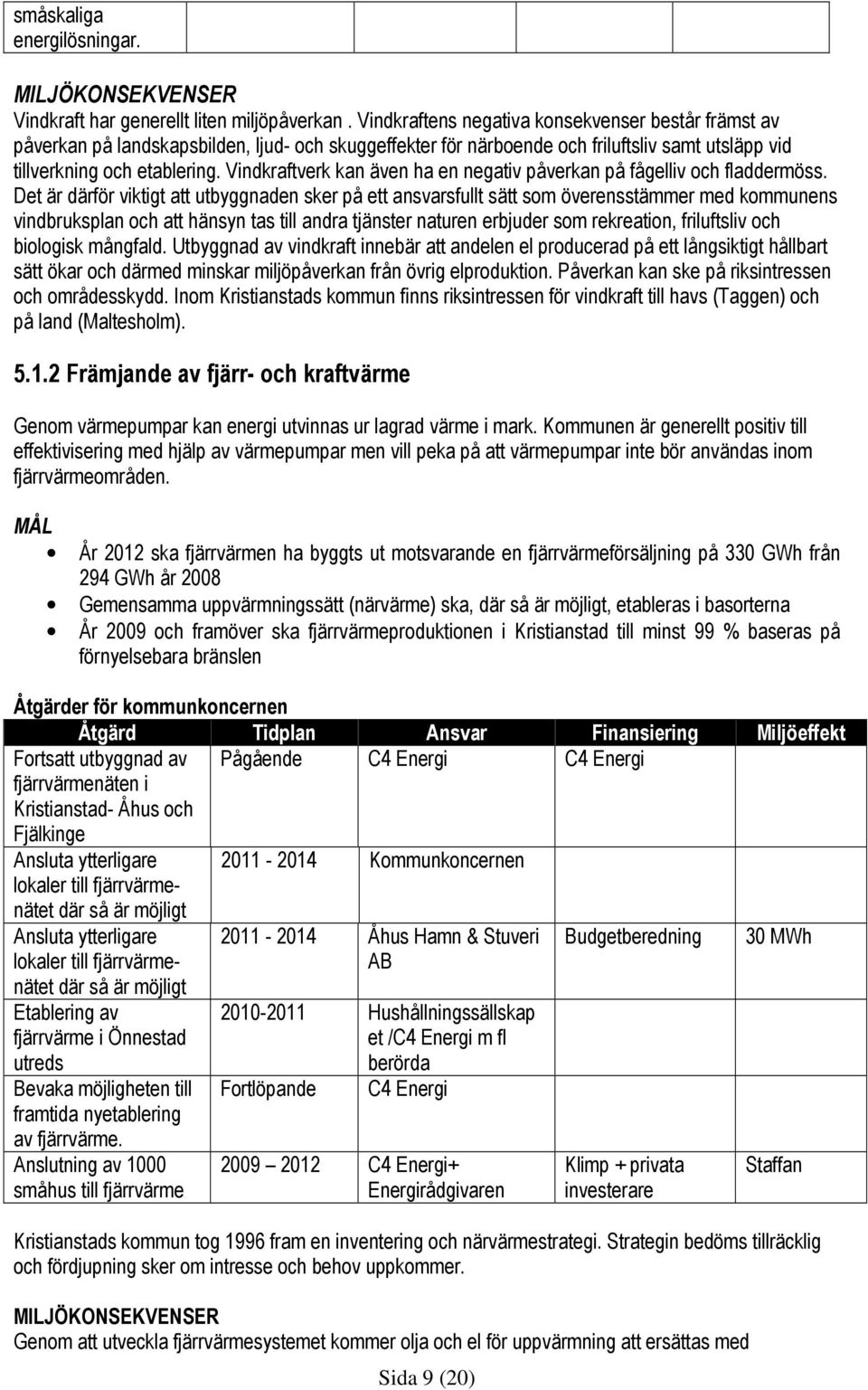 Vindkraftverk kan även ha en negativ påverkan på fågelliv och fladdermöss.