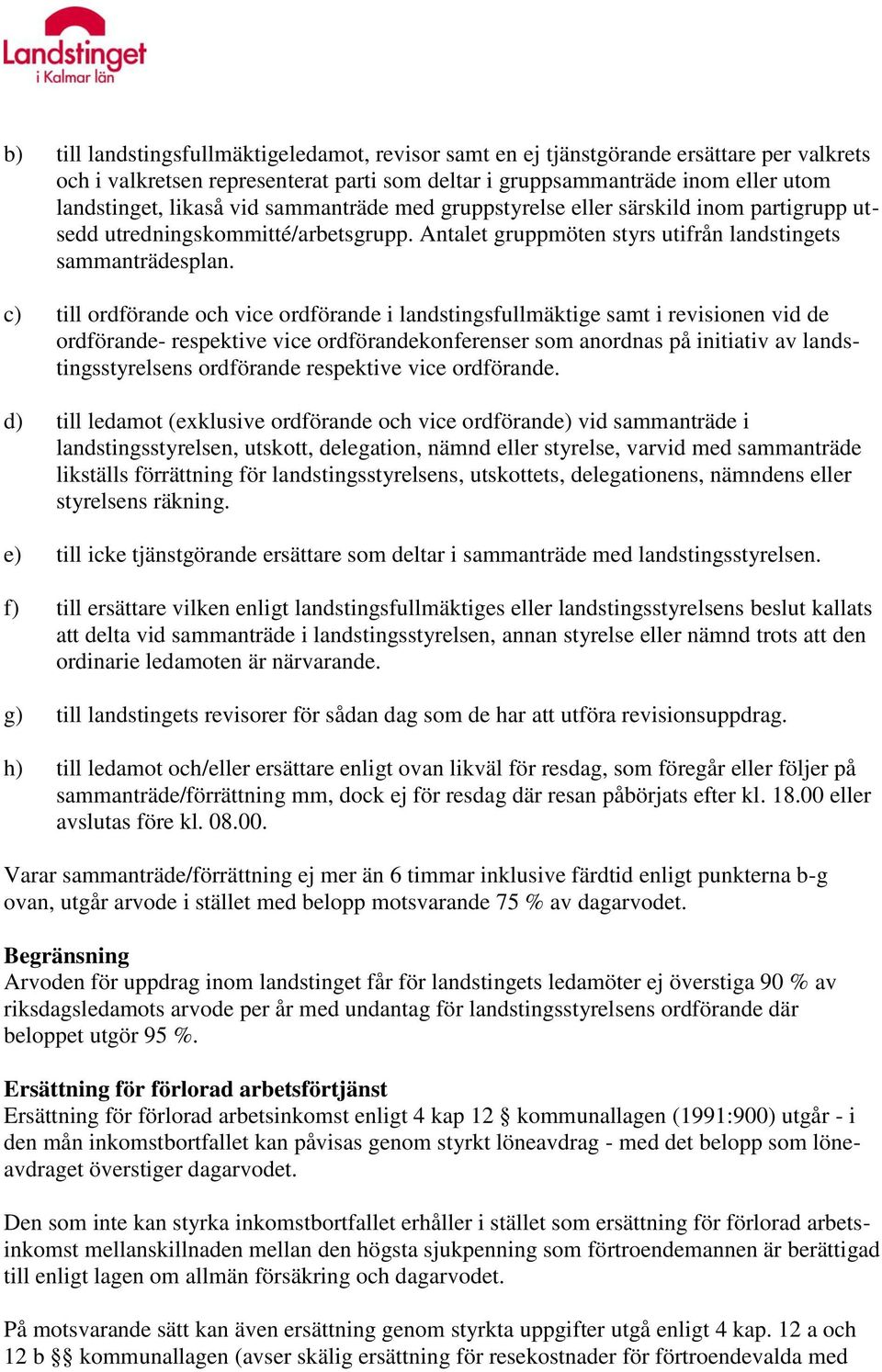 c) till ordförande och vice ordförande i landstingsfullmäktige samt i revisionen vid de ordförande- respektive vice ordförandekonferenser som anordnas på initiativ av landstingsstyrelsens ordförande