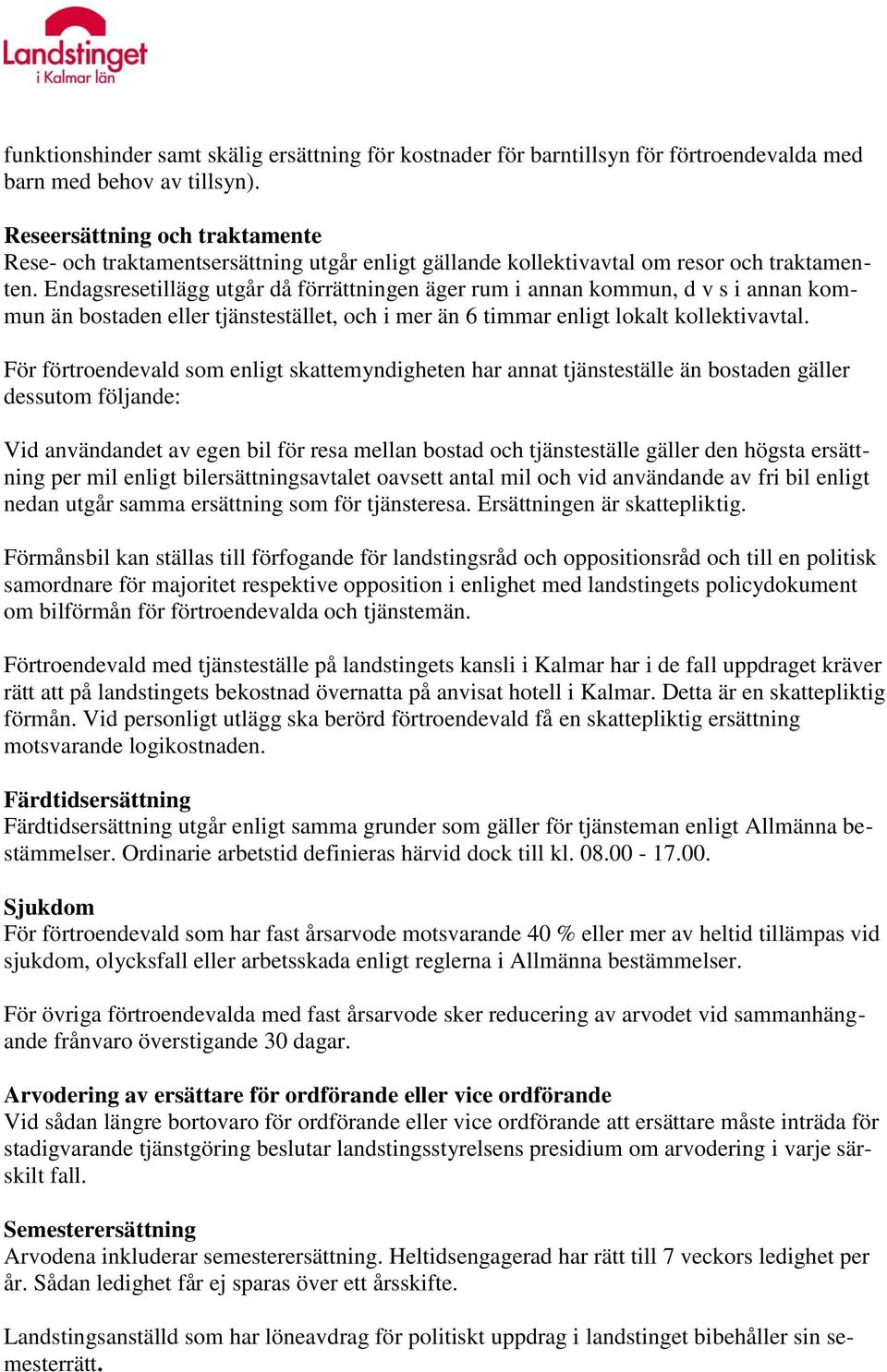 Endagsresetillägg utgår då förrättningen äger rum i annan kommun, d v s i annan kommun än bostaden eller tjänstestället, och i mer än 6 timmar enligt lokalt kollektivavtal.