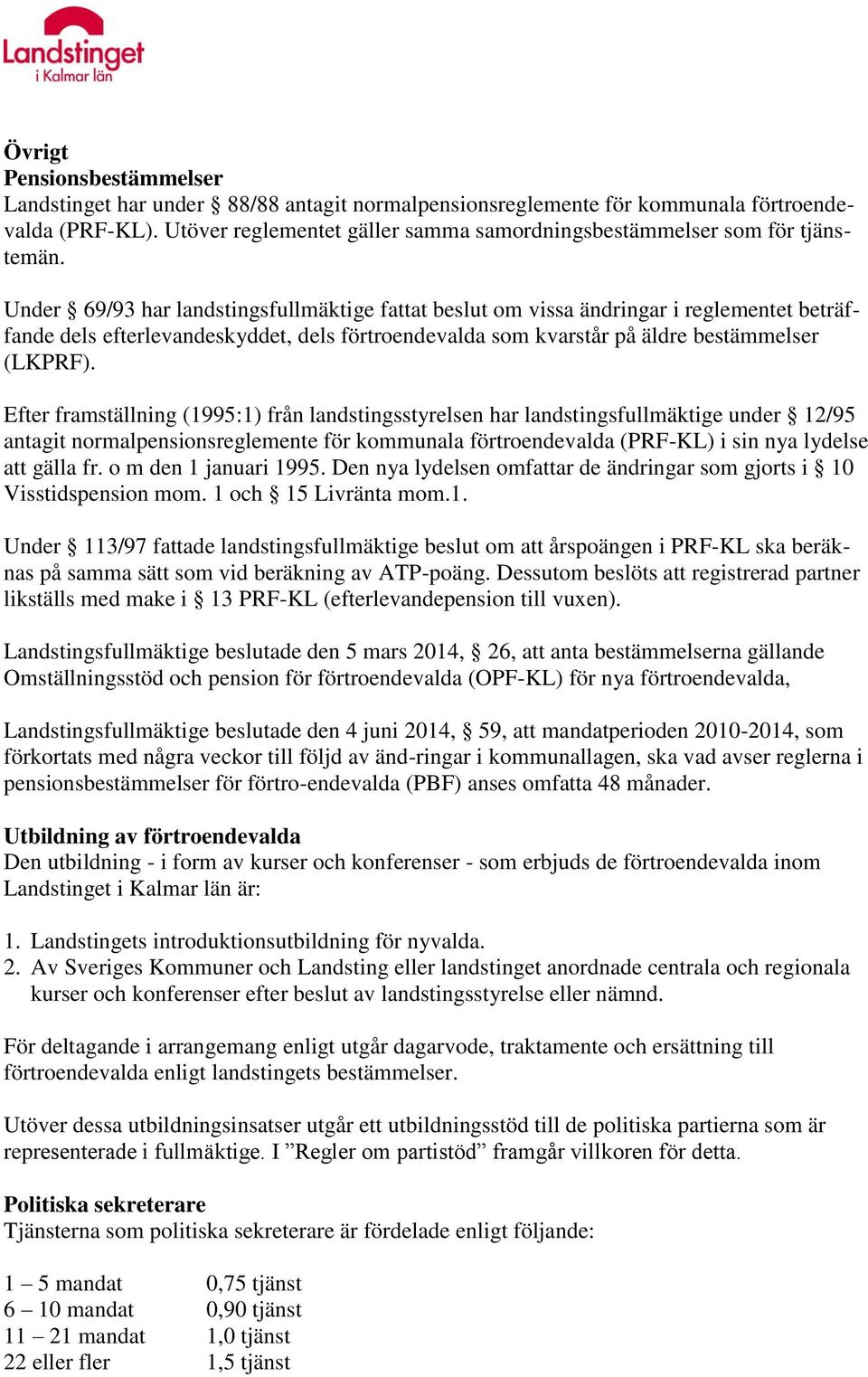 Under 69/93 har landstingsfullmäktige fattat beslut om vissa ändringar i reglementet beträffande dels efterlevandeskyddet, dels förtroendevalda som kvarstår på äldre bestämmelser (LKPRF).