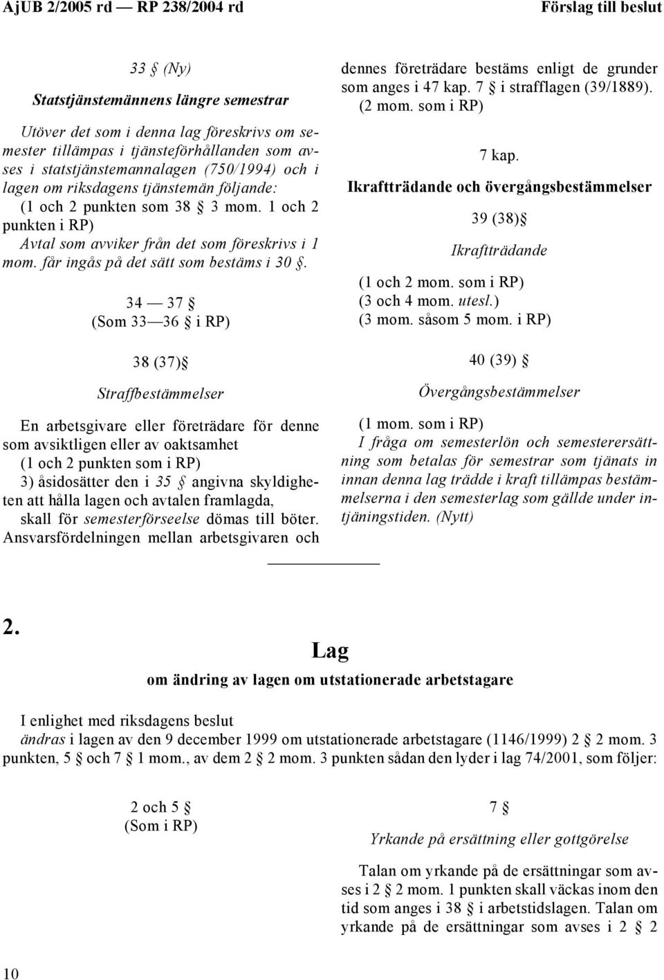 34 37 (Som 33 36 i RP) 38 (37) Straffbestämmelser En arbetsgivare eller företrädare för denne som avsiktligen eller av oaktsamhet (1 och 2 punkten som i RP) 3) åsidosätter den i 35 angivna