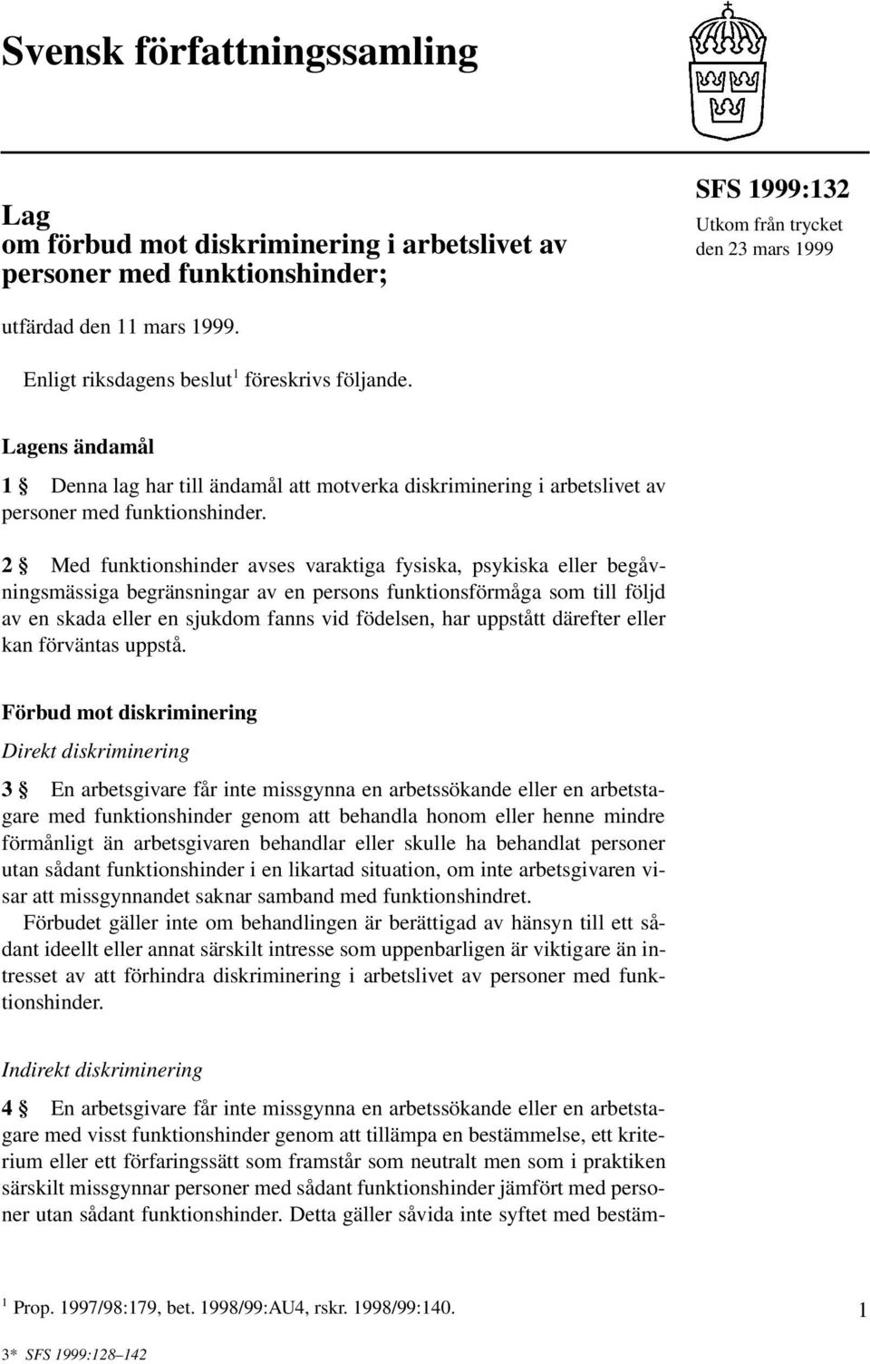 2 Med funktionshinder avses varaktiga fysiska, psykiska eller begåvningsmässiga begränsningar av en persons funktionsförmåga som till följd av en skada eller en sjukdom fanns vid födelsen, har