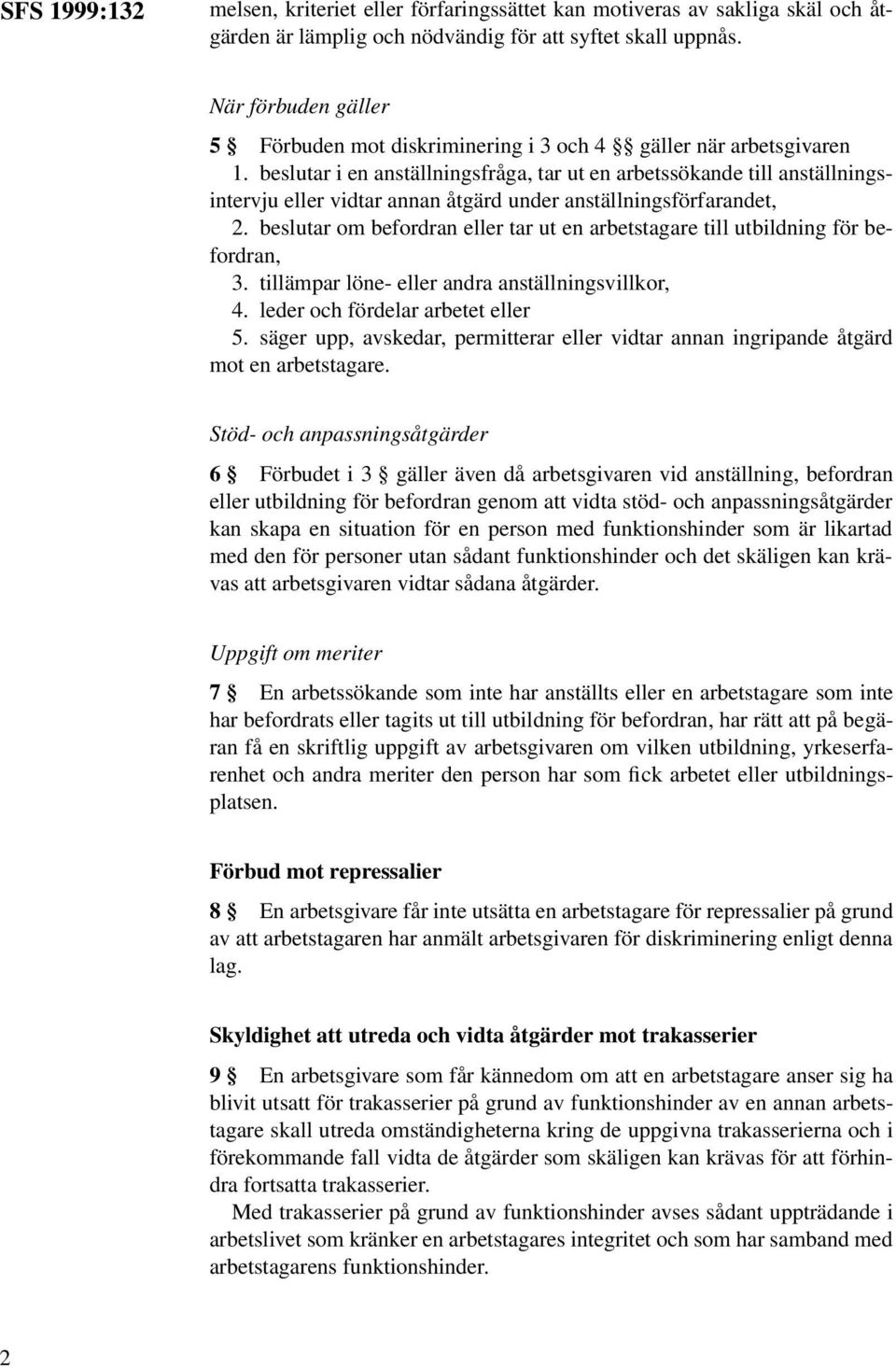 beslutar i en anställningsfråga, tar ut en arbetssökande till anställningsintervju eller vidtar annan åtgärd under anställningsförfarandet, 2.