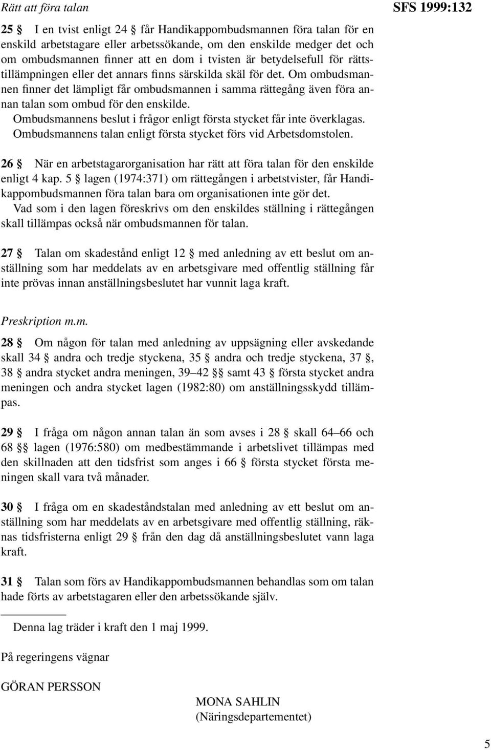 Om ombudsmannen finner det lämpligt får ombudsmannen i samma rättegång även föra annan talan som ombud för den enskilde. Ombudsmannens beslut i frågor enligt första stycket får inte överklagas.