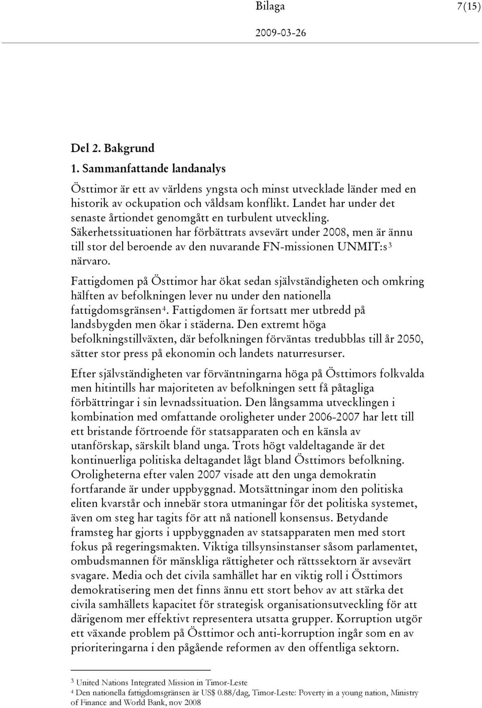 Säkerhetssituationen har förbättrats avsevärt under 2008, men är ännu till stor del beroende av den nuvarande FN-missionen UNMIT:s 3 närvaro.