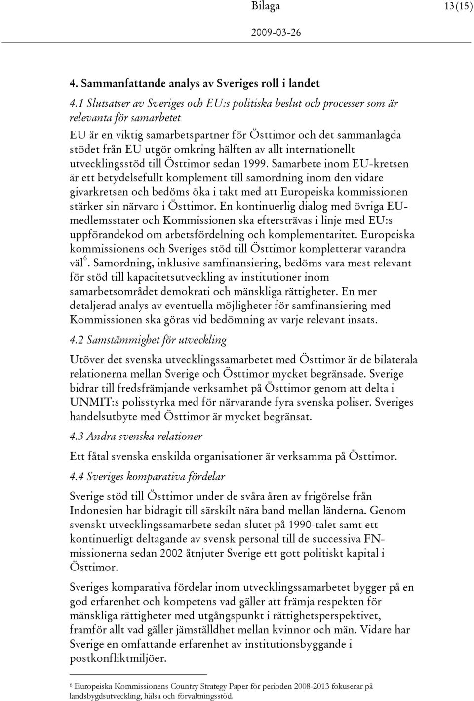 av allt internationellt utvecklingsstöd till Östtimor sedan 1999.