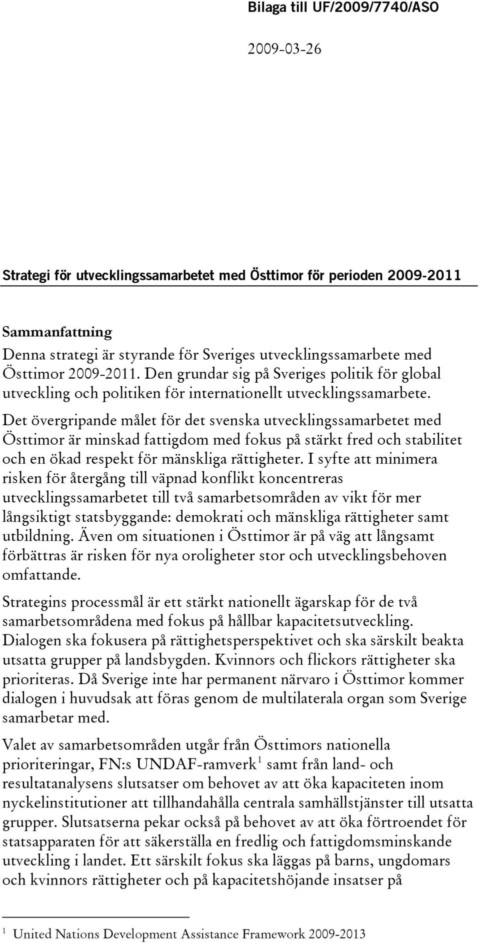 Det övergripande målet för det svenska utvecklingssamarbetet med Östtimor är minskad fattigdom med fokus på stärkt fred och stabilitet och en ökad respekt för mänskliga rättigheter.