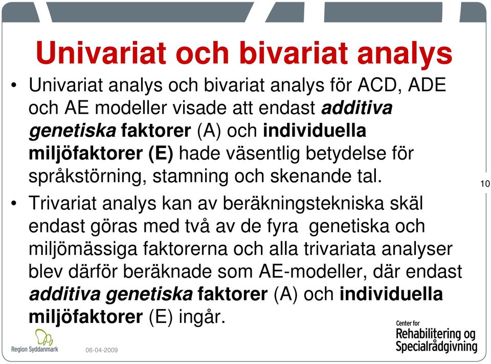 Trivariat analys kan av beräkningstekniska skäl endast göras med två av de fyra genetiska och miljömässiga faktorerna och alla