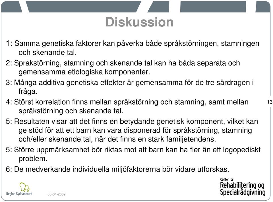 4: Störst korrelation finns mellan språkstörning och stamning, samt mellan språkstörning och skenande tal.