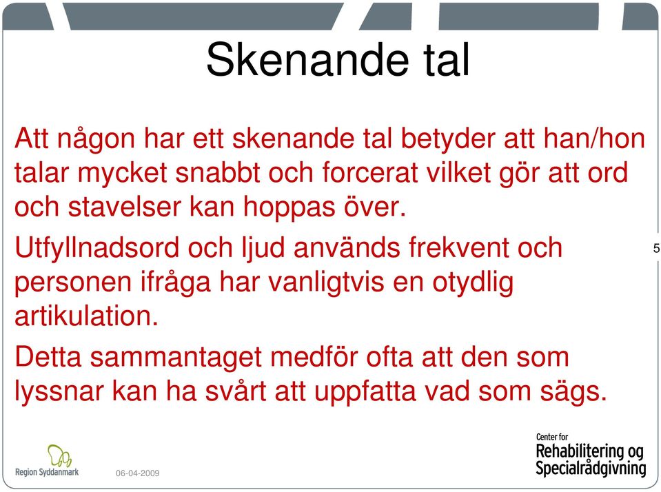 Utfyllnadsord och ljud används frekvent och personen ifråga har vanligtvis en