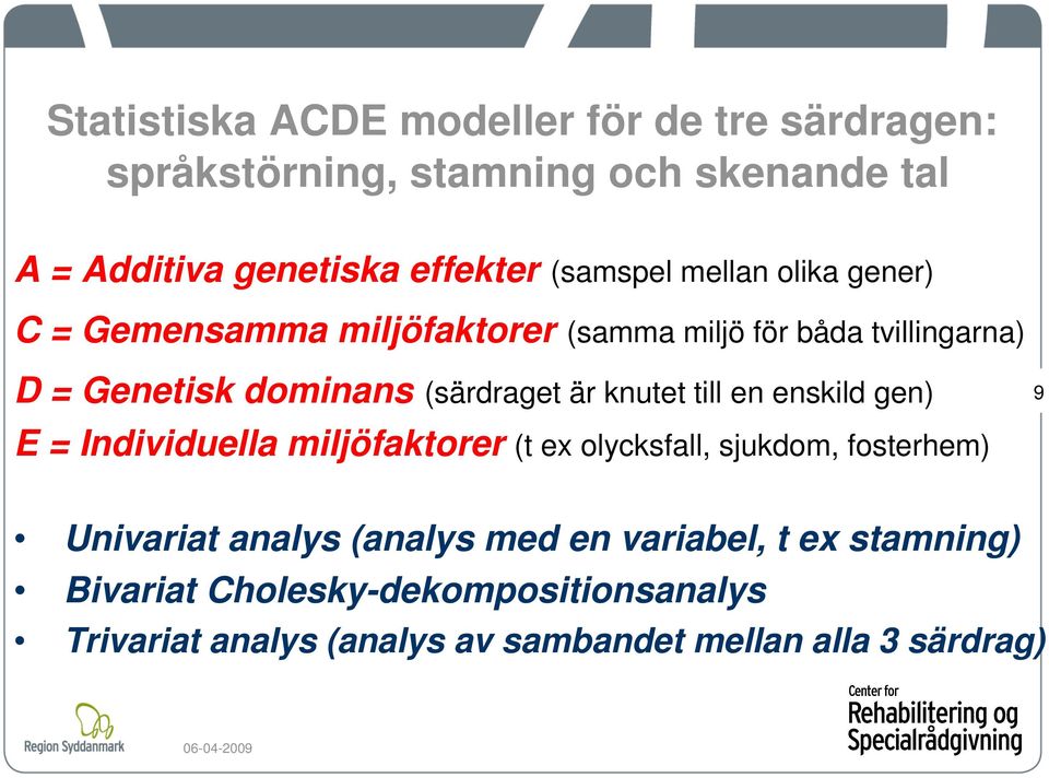 är knutet till en enskild gen) 9 E = Individuella miljöfaktorer (t ex olycksfall, sjukdom, fosterhem) Univariat analys (analys