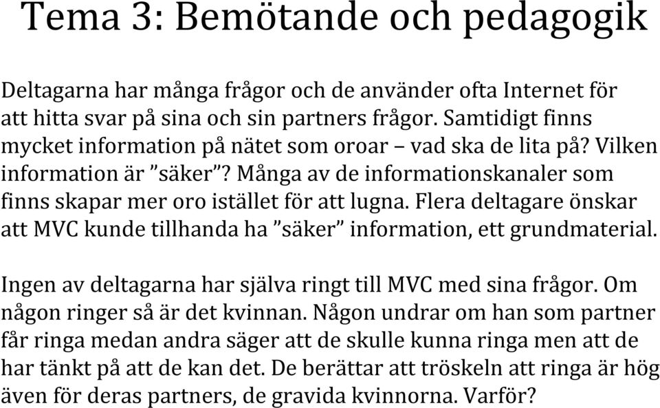 Flera deltagare önskar att MVC kunde tillhanda ha säker information, ett grundmaterial. Ingen av deltagarna har själva ringt till MVC med sina frågor.