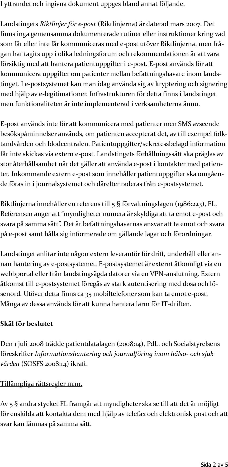 rekommendationen är att vara försiktig med att hantera patientuppgifter i e-post. E-post används för att kommunicera uppgifter om patienter mellan befattningshavare inom landstinget.