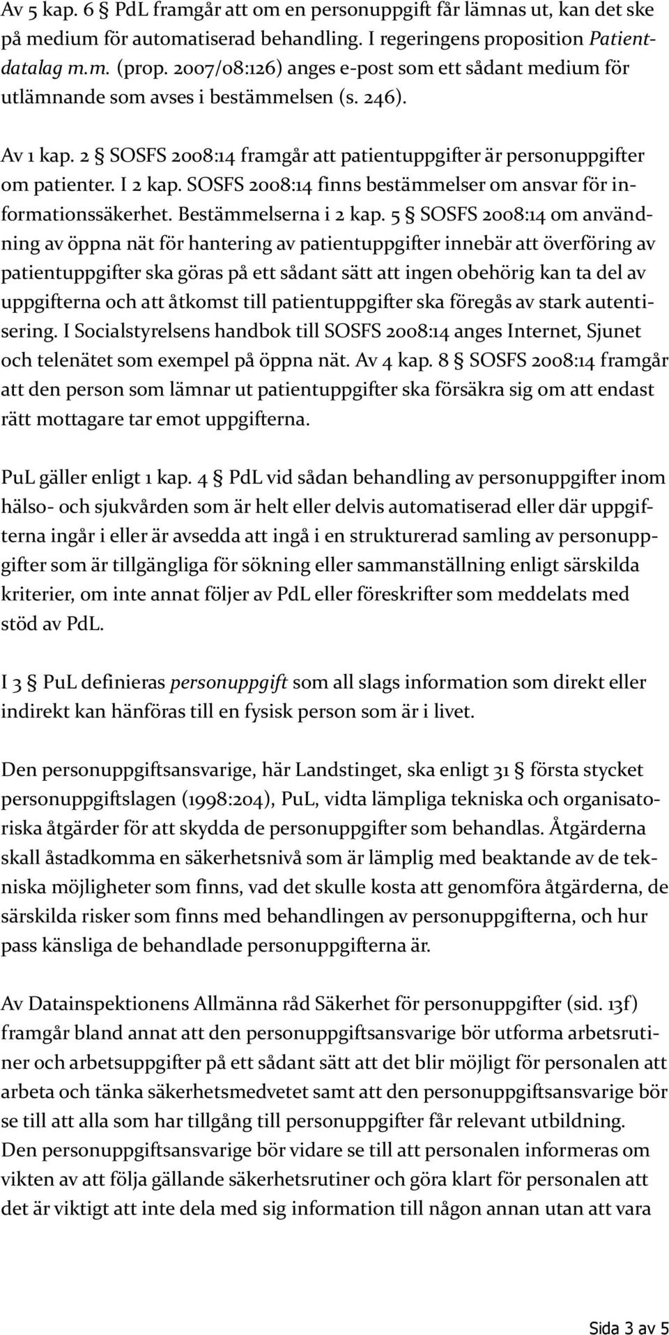 SOSFS 2008:14 finns bestämmelser om ansvar för informationssäkerhet. Bestämmelserna i 2 kap.