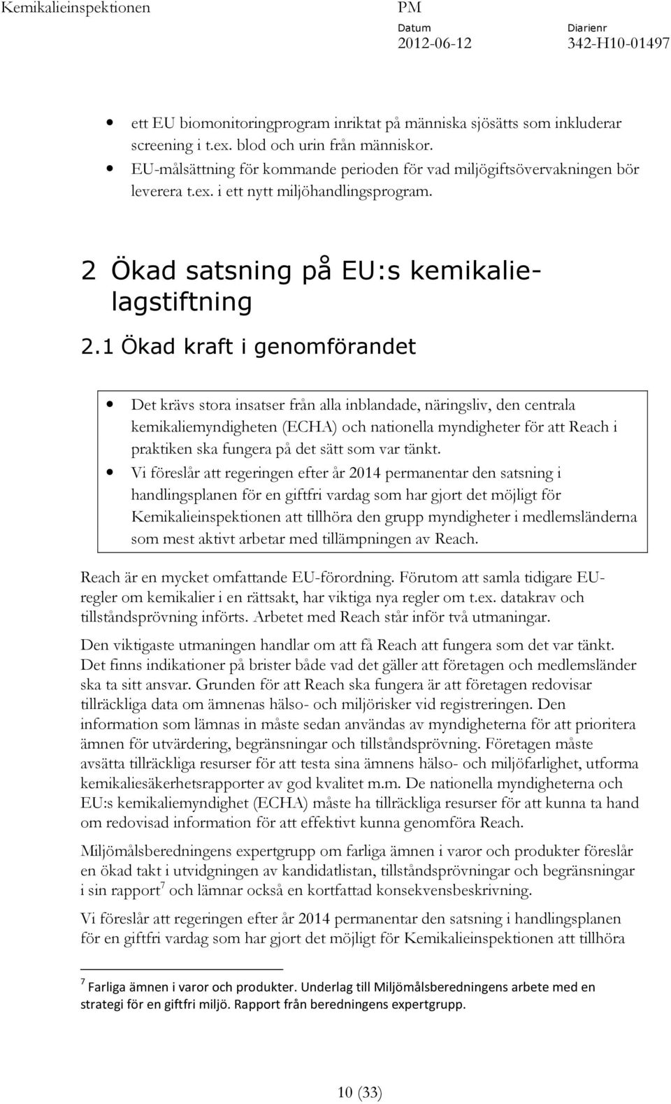 1 Ökad kraft i genomförandet Det krävs stora insatser från alla inblandade, näringsliv, den centrala kemikaliemyndigheten (ECHA) och nationella myndigheter för att Reach i praktiken ska fungera på