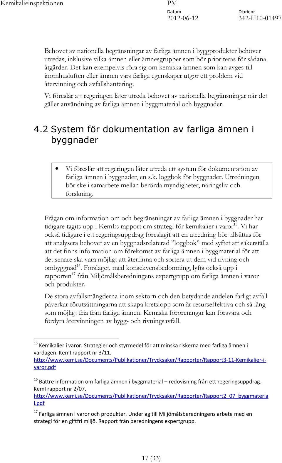 Vi föreslår att regeringen låter utreda behovet av nationella begränsningar när det gäller användning av farliga ämnen i byggmaterial och byggnader. 4.