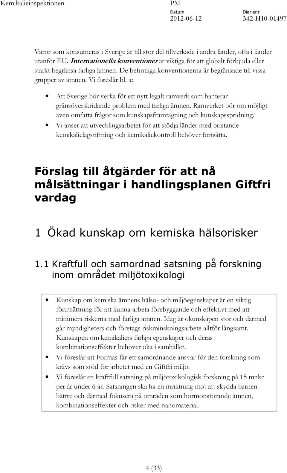 a: Att Sverige bör verka för ett nytt legalt ramverk som hanterar gränsöverskridande problem med farliga ämnen.