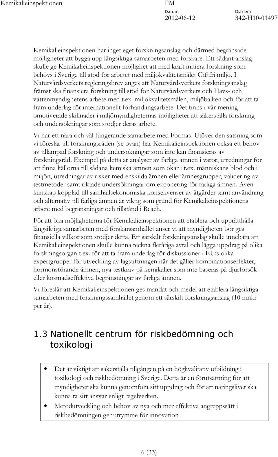 I Naturvårdsverkets regleringsbrev anges att Naturvårdsverkets forskningsanslag främst ska finansiera forskning till stöd för Naturvårdsverkets och Havs- och vattenmyndighetens arbete med t.ex.