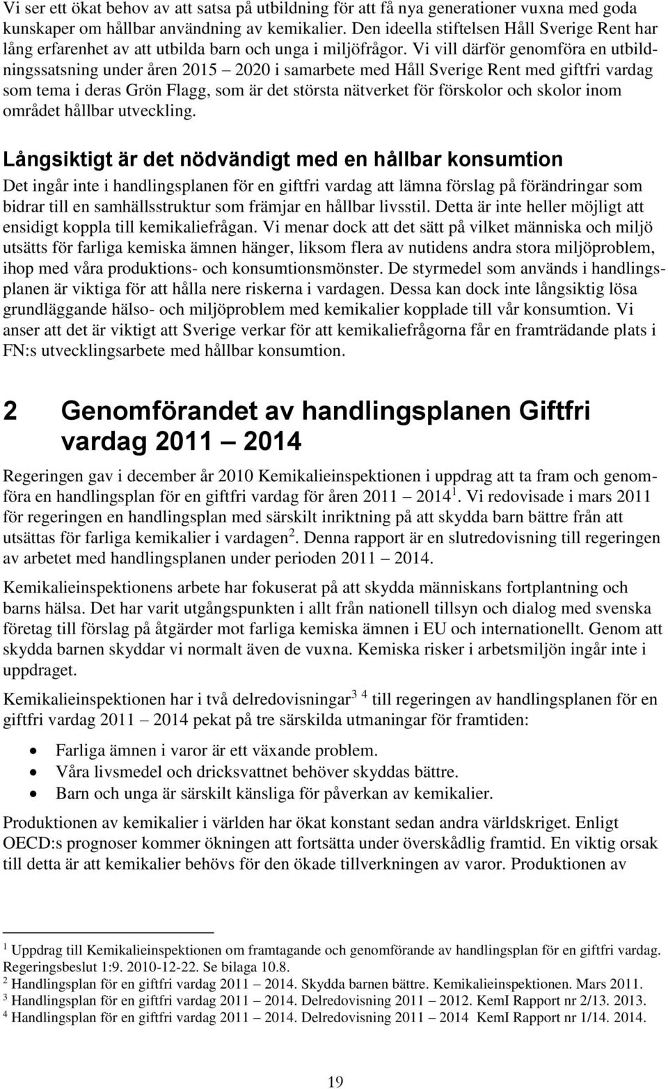 Vi vill därför genomföra en utbildningssatsning under åren 2015 2020 i samarbete med Håll Sverige Rent med giftfri vardag som tema i deras Grön Flagg, som är det största nätverket för förskolor och