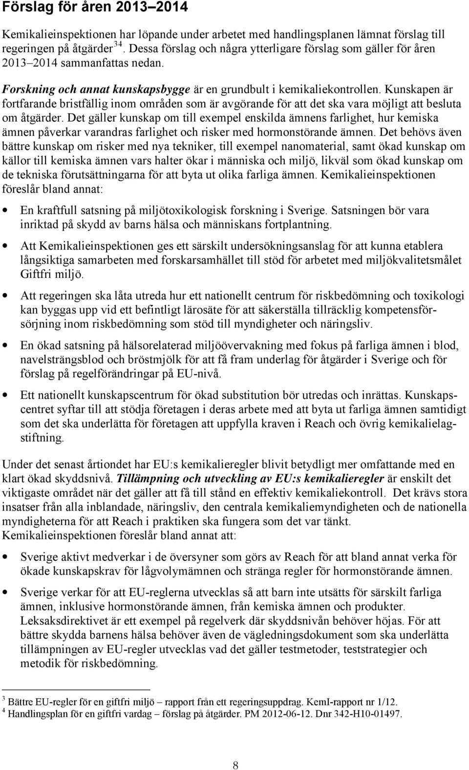 Kunskapen är fortfarande bristfällig inom områden som är avgörande för att det ska vara möjligt att besluta om åtgärder.