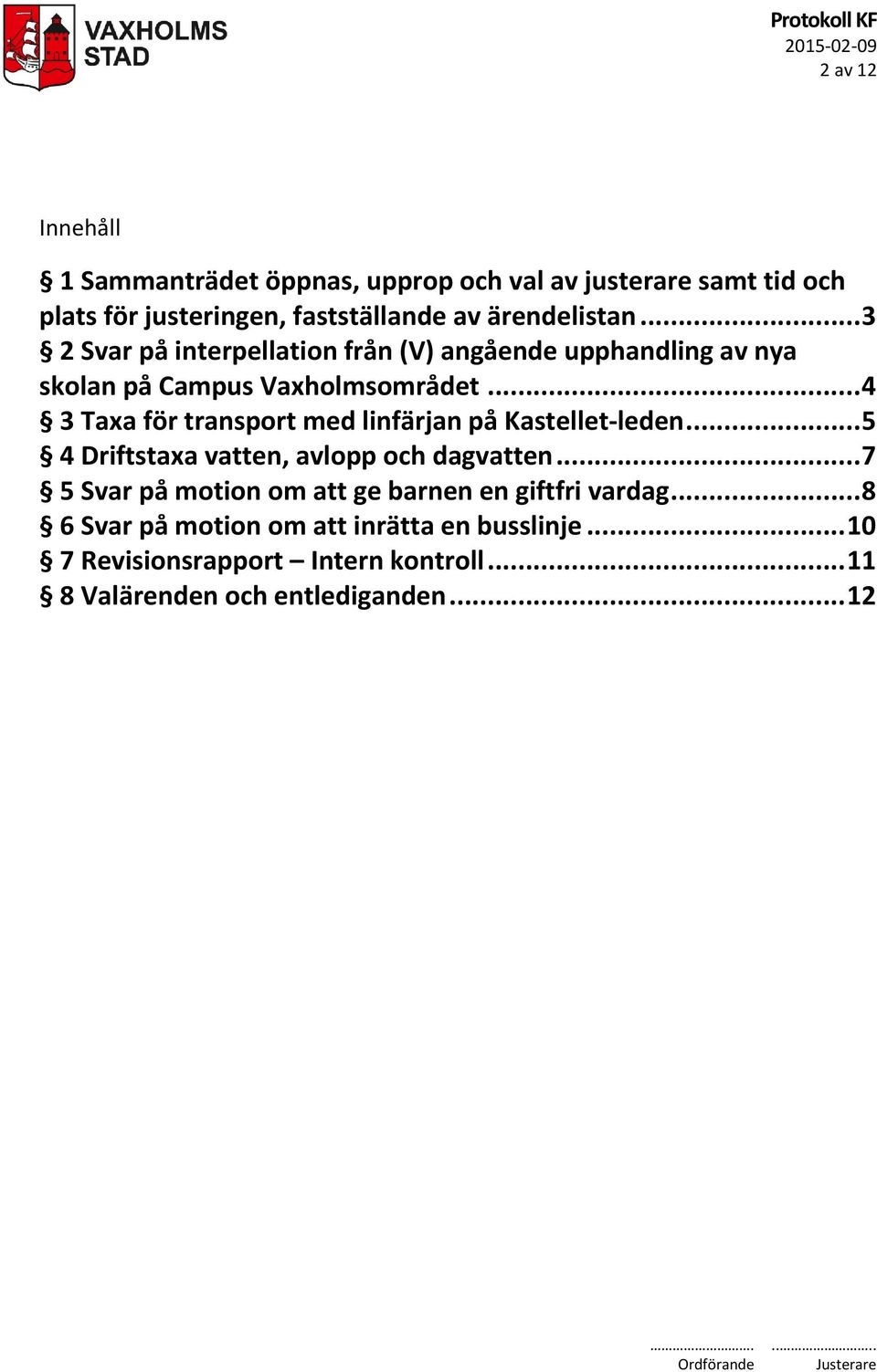 .. 4 3 Taxa för transport med linfärjan på Kastellet leden... 5 4 Driftstaxa vatten, avlopp och dagvatten.