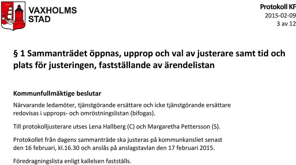 omröstningslistan (bifogas). Till protokolljusterare utses Lena Hallberg (C) och Margaretha Pettersson (S).