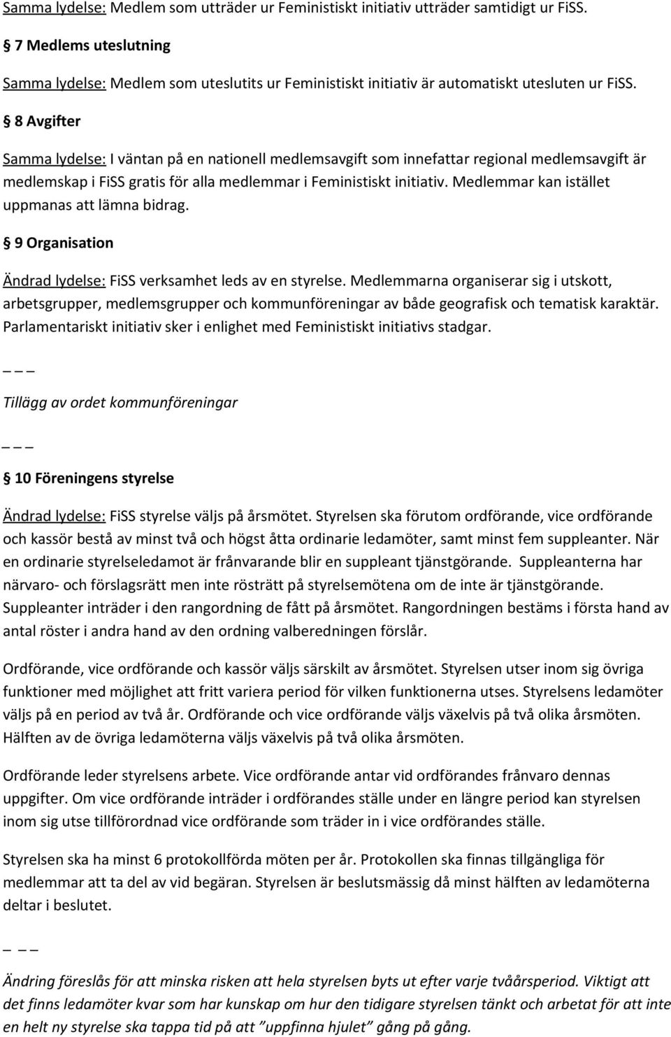 8 Avgifter Samma lydelse: I väntan på en nationell medlemsavgift som innefattar regional medlemsavgift är medlemskap i FiSS gratis för alla medlemmar i Feministiskt initiativ.