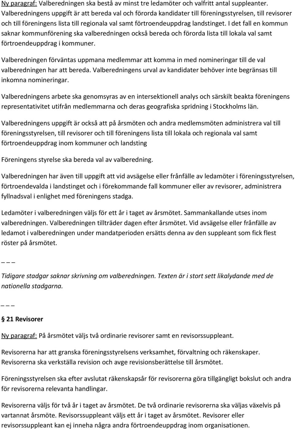 I det fall en kommun saknar kommunförening ska valberedningen också bereda och förorda lista till lokala val samt förtroendeuppdrag i kommuner.