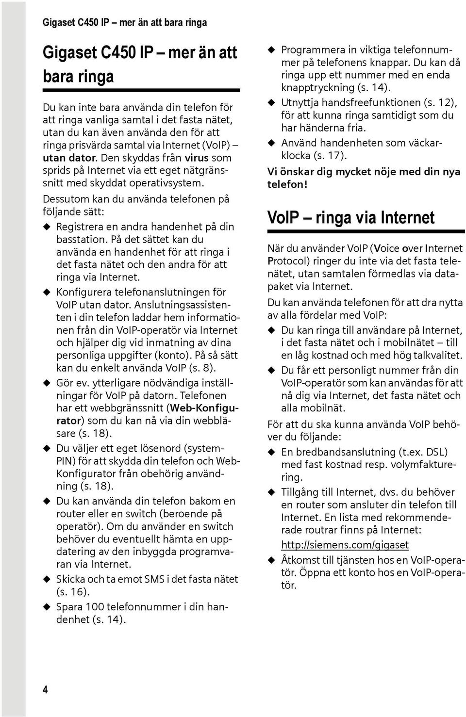 Dessutom kan du använda telefonen på följande sätt: u Registrera en andra handenhet på din basstation.