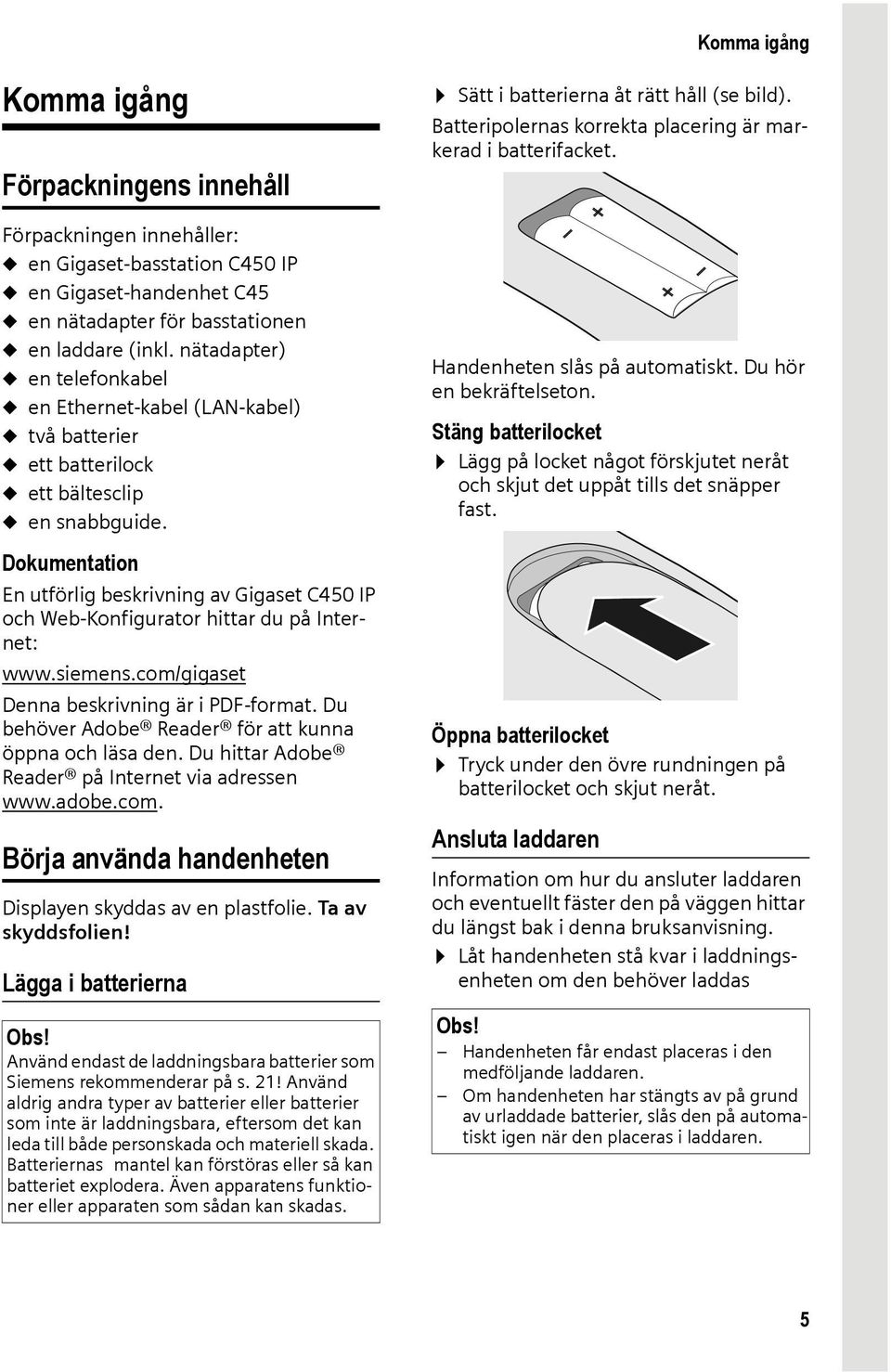 Dokumentation En utförlig beskrivning av Gigaset C450 IP och Web-Konfigurator hittar du på Internet: www.siemens.com/gigaset Denna beskrivning är i PDF-format.