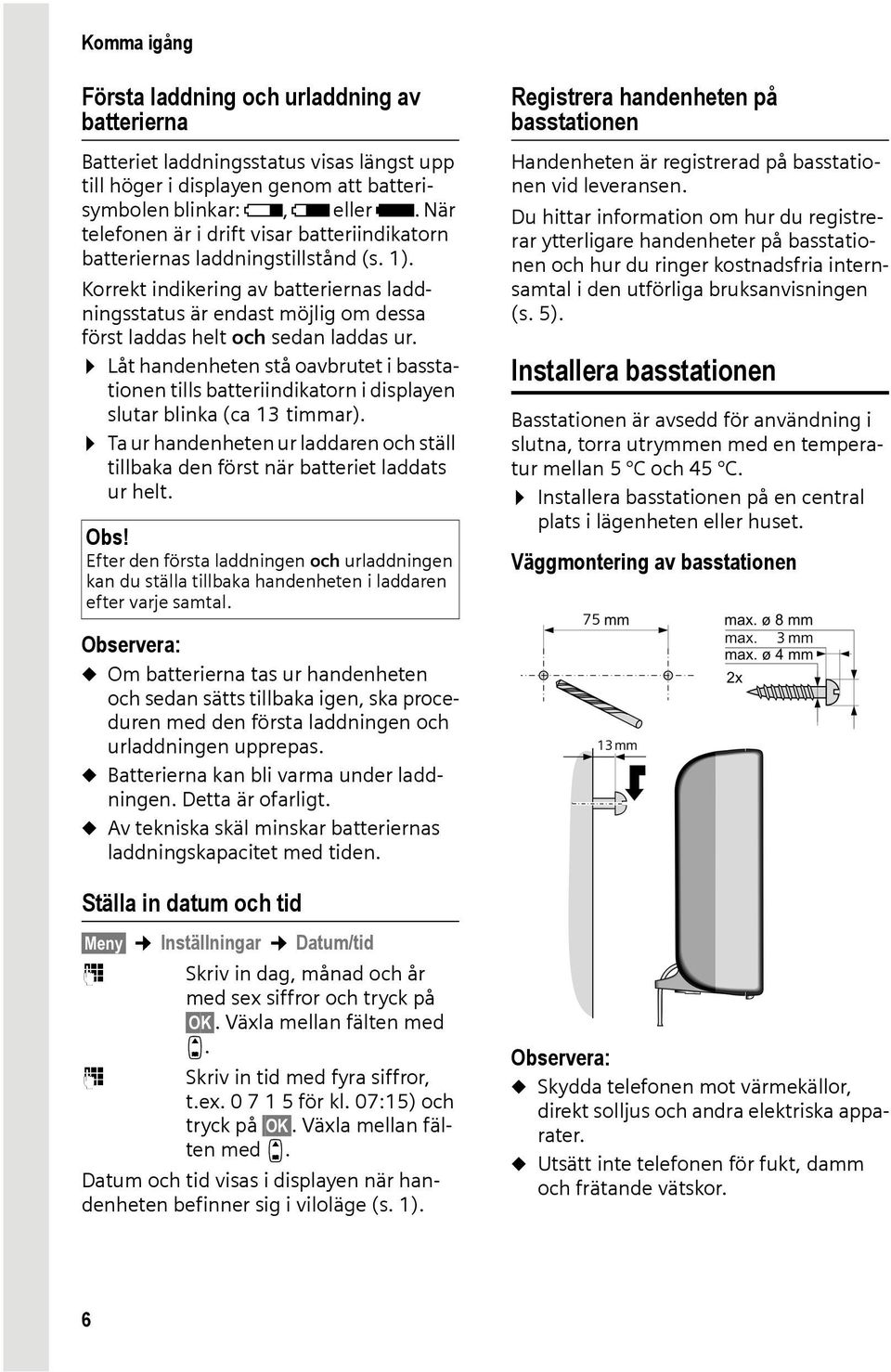 Korrekt indikering av batteriernas laddningsstatus är endast möjlig om dessa först laddas helt och sedan laddas ur.