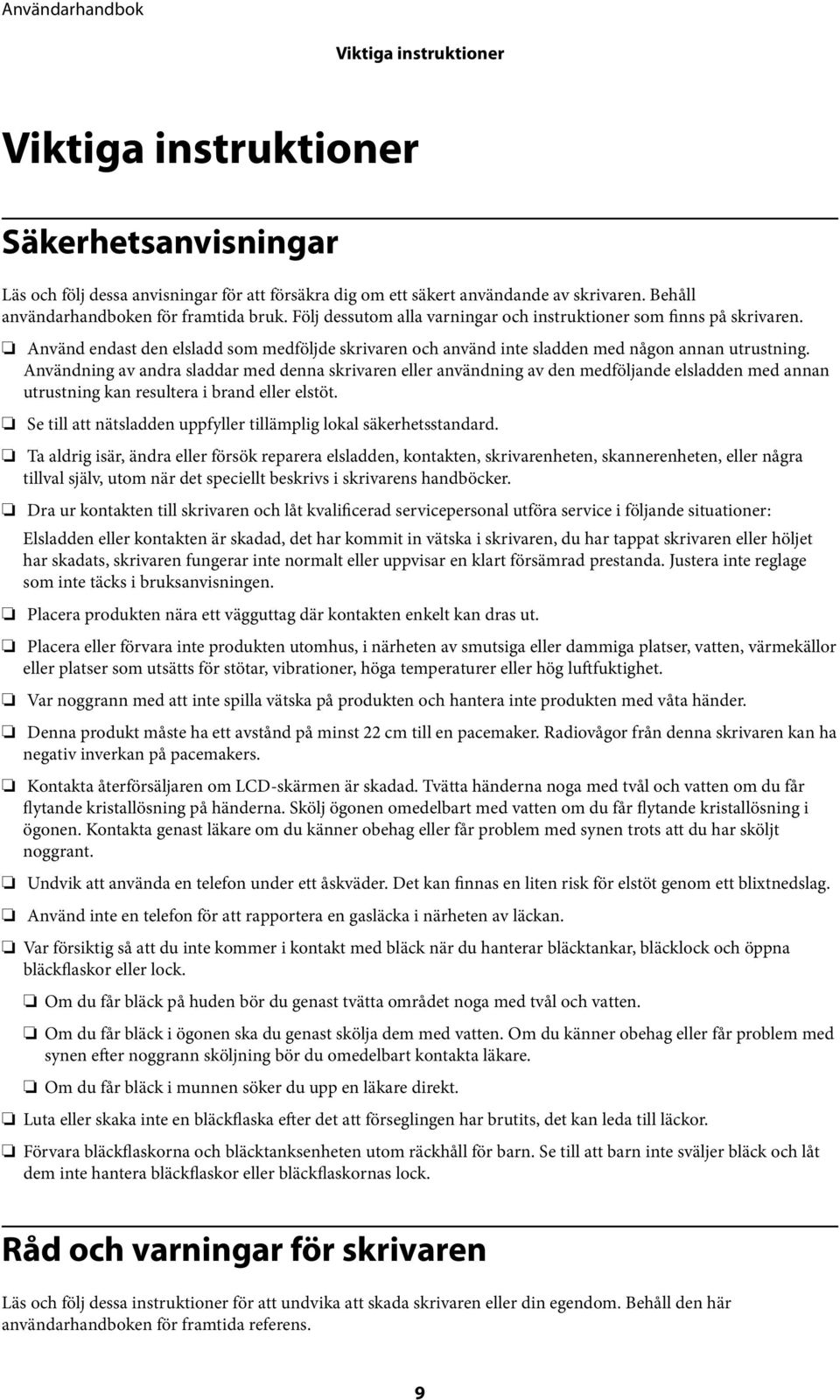 Användning av andra sladdar med denna skrivaren eller användning av den medföljande elsladden med annan utrustning kan resultera i brand eller elstöt.
