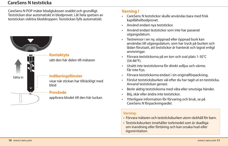 CareSens N teststickor skulle användas bara med frisk kapillähelbodprovet. Använd endast nya teststickor. Använd endast teststickor som inte har passerat utgangsdatum.