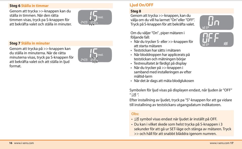 Ljud On/OFF Steg 8 Genom att trycka >>-knappen, kan du välja om du vill ha larmet On eller OFF. Tryck på S-knappen för att bekräfta valet.