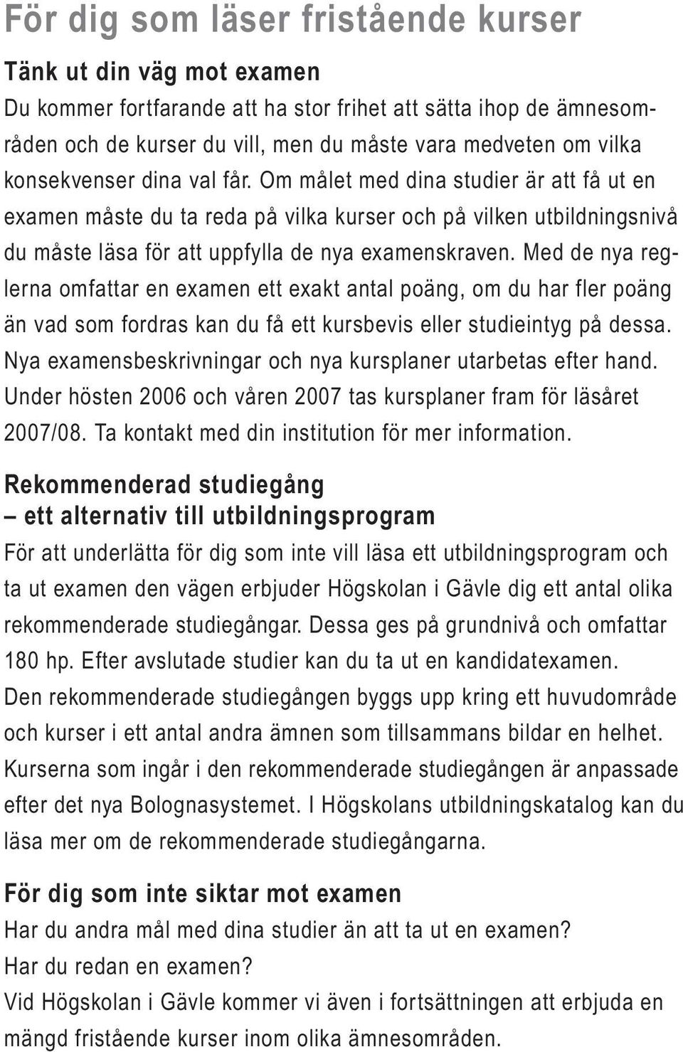 Med de nya reglerna omfattar en examen ett exakt antal poäng, om du har fler poäng än vad som fordras kan du få ett kursbevis eller studieintyg på dessa.