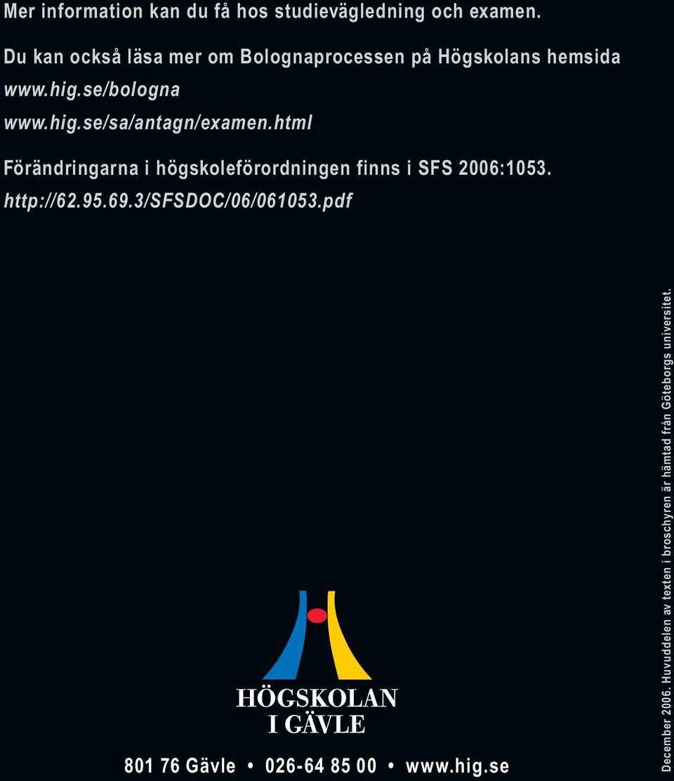 html Förändringarna i högskoleförordningen finns i SFS 2006:1053. http://62.95.69.