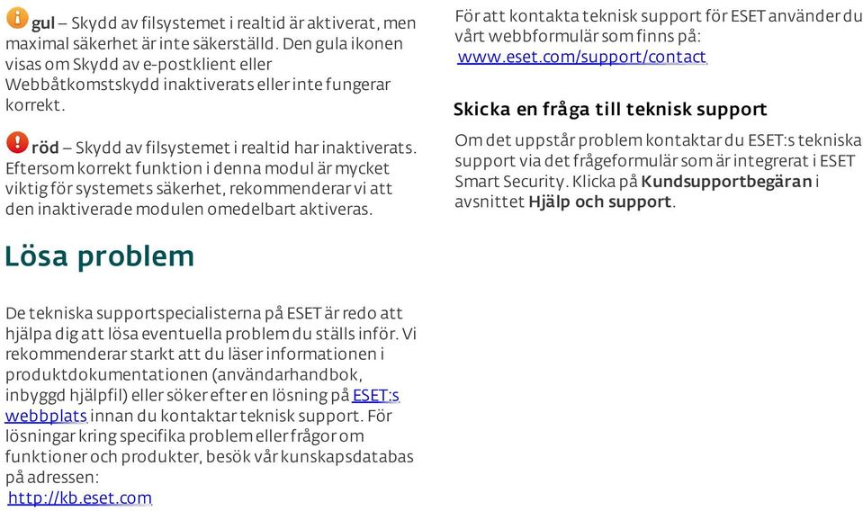 Den gula ikonen visas om Skydd av e-postklient eller Webbåtkomstskydd inaktiverats eller inte fungerar korrekt.